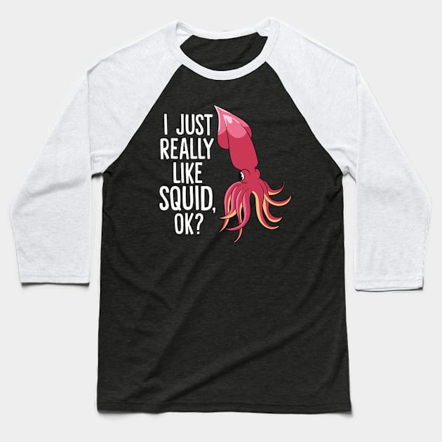 Funny Octopus Squid I Just Really Like Squids, Ok? Baseball T-Shirt by EQDesigns